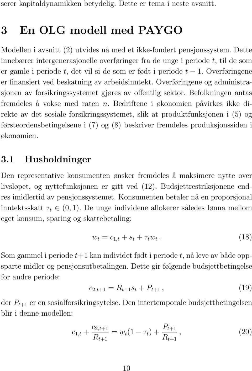 Overføringene er finansiert ved beskatning av arbeidsinntekt. Overføringene og administrasjonen av forsikringssystemet gjøres av offentlig sektor. Befolkningen antas fremdeles å vokse med raten n.