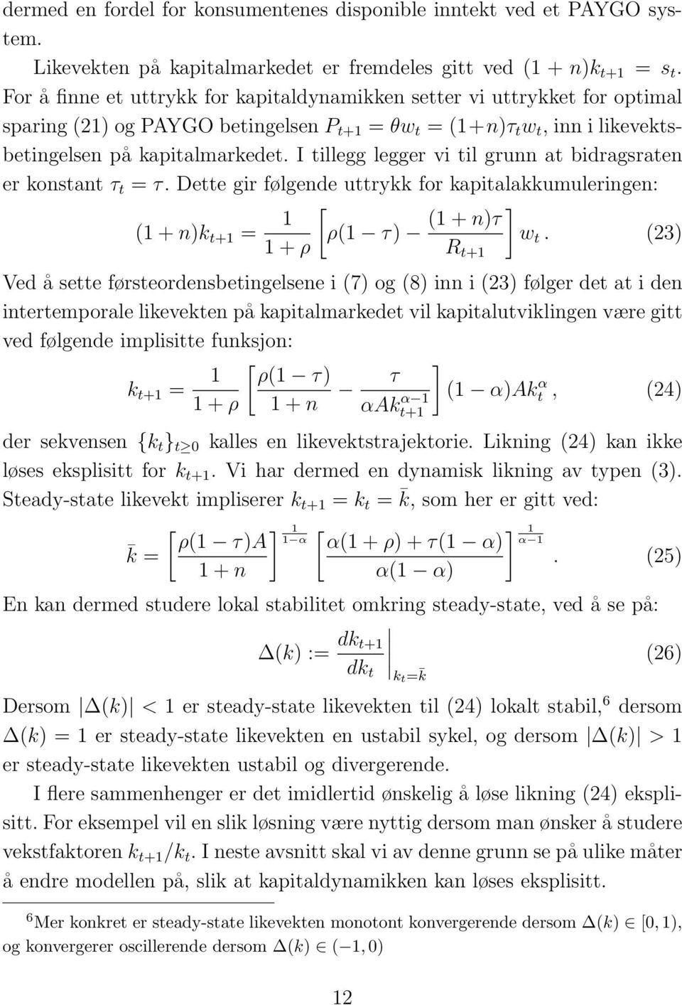 I tillegg legger vi til grunn at bidragsraten er konstant τ t = τ. Dette gir følgende uttrykk for kapitalakkumuleringen: (1 + n)k t+1 = 1 1 + ρ [ (1 + n)τ ρ(1 τ) R t+1 ] w t.