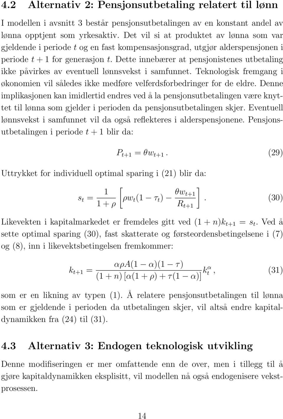 Dette innebærer at pensjonistenes utbetaling ikke påvirkes av eventuell lønnsvekst i samfunnet. Teknologisk fremgang i økonomien vil således ikke medføre velferdsforbedringer for de eldre.