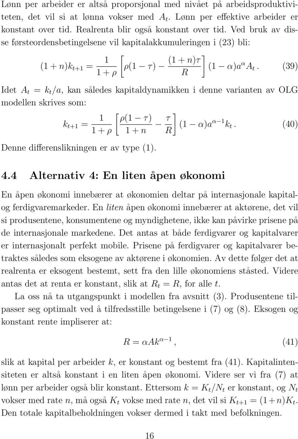 (39) Idet A t = k t /a, kan således kapitaldynamikken i denne varianten av OLG modellen skrives som: k t+1 = 1 [ ρ(1 τ) 1 + ρ 1 + n τ ] (1 α)a α 1 k t. (40) R Denne differenslikningen er av type (1).