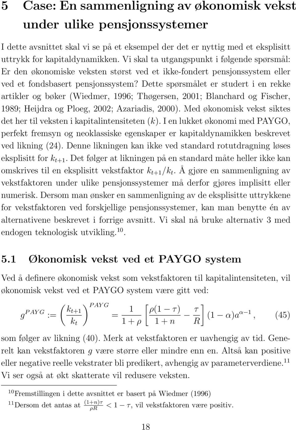 Dette spørsmålet er studert i en rekke artikler og bøker (Wiedmer, 1996; Thøgersen, 2001; Blanchard og Fischer, 1989; Heijdra og Ploeg, 2002; Azariadis, 2000).