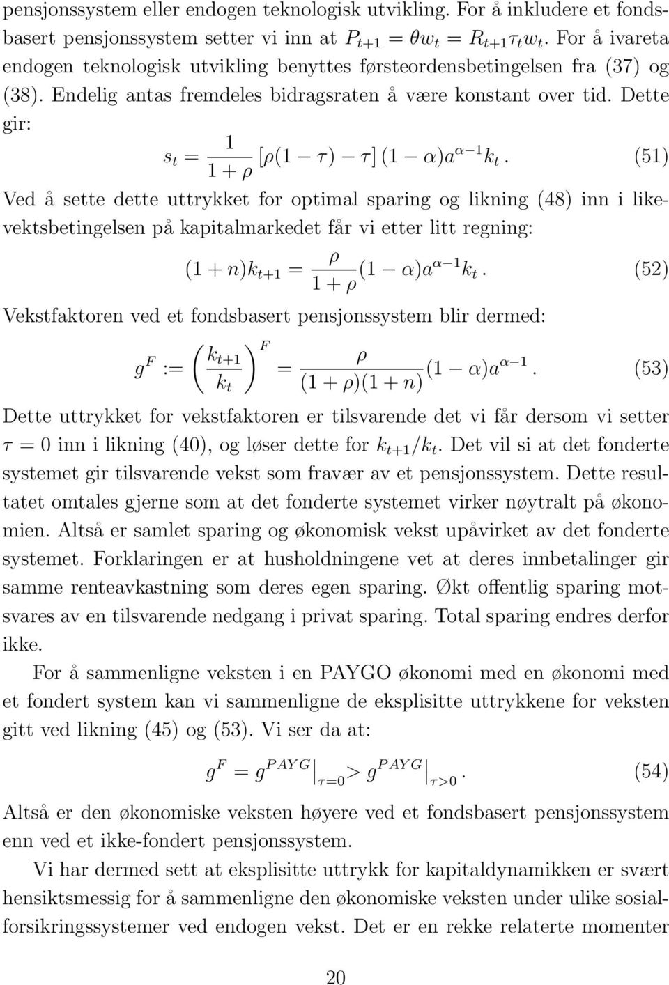 Dette gir: s t = 1 1 + ρ [ρ(1 τ) τ] (1 α)aα 1 k t.