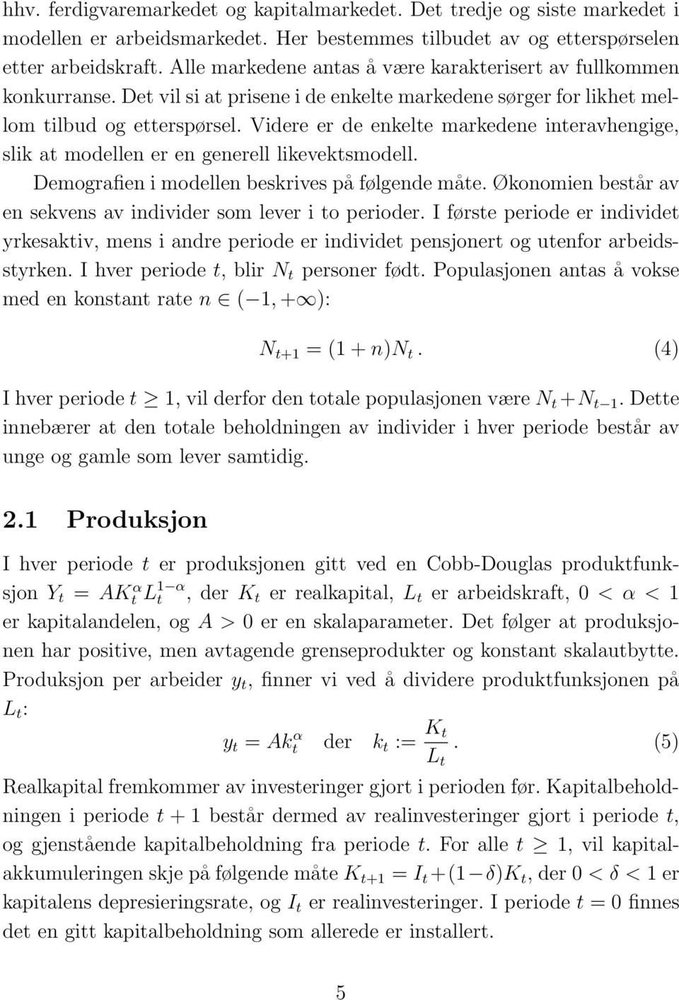 Videre er de enkelte markedene interavhengige, slik at modellen er en generell likevektsmodell. Demografien i modellen beskrives på følgende måte.