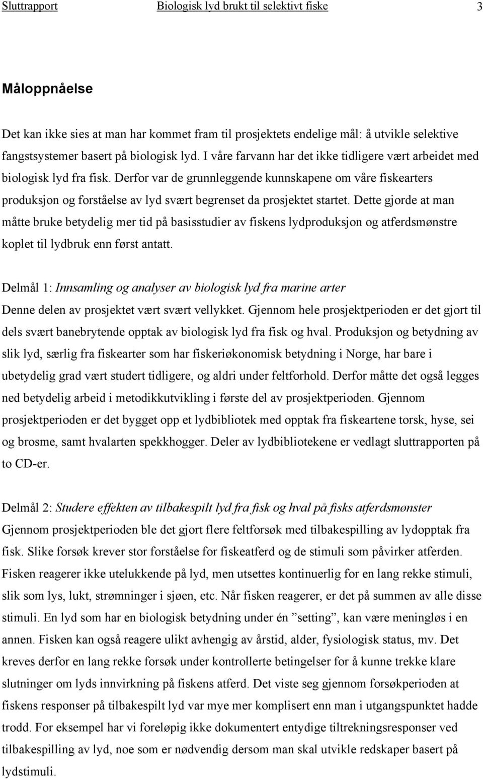 Derfor var de grunnleggende kunnskapene om våre fiskearters produksjon og forståelse av lyd svært begrenset da prosjektet startet.