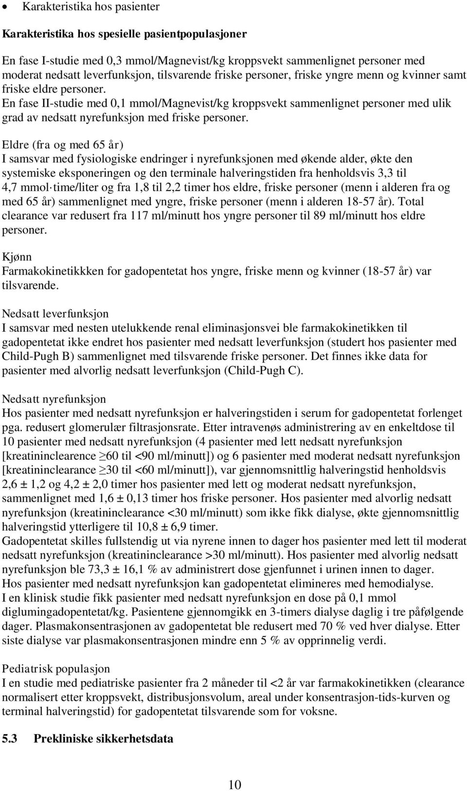 En fase II-studie med 0,1 mmol/magnevist/kg kroppsvekt sammenlignet personer med ulik grad av nedsatt nyrefunksjon med friske personer.