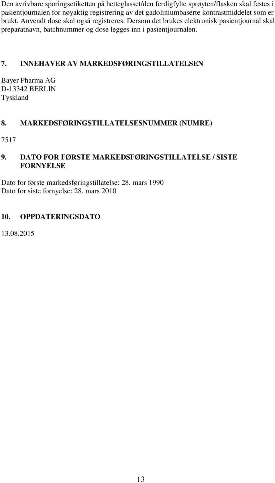 Dersom det brukes elektronisk pasientjournal skal preparatnavn, batchnummer og dose legges inn i pasientjournalen. 7.