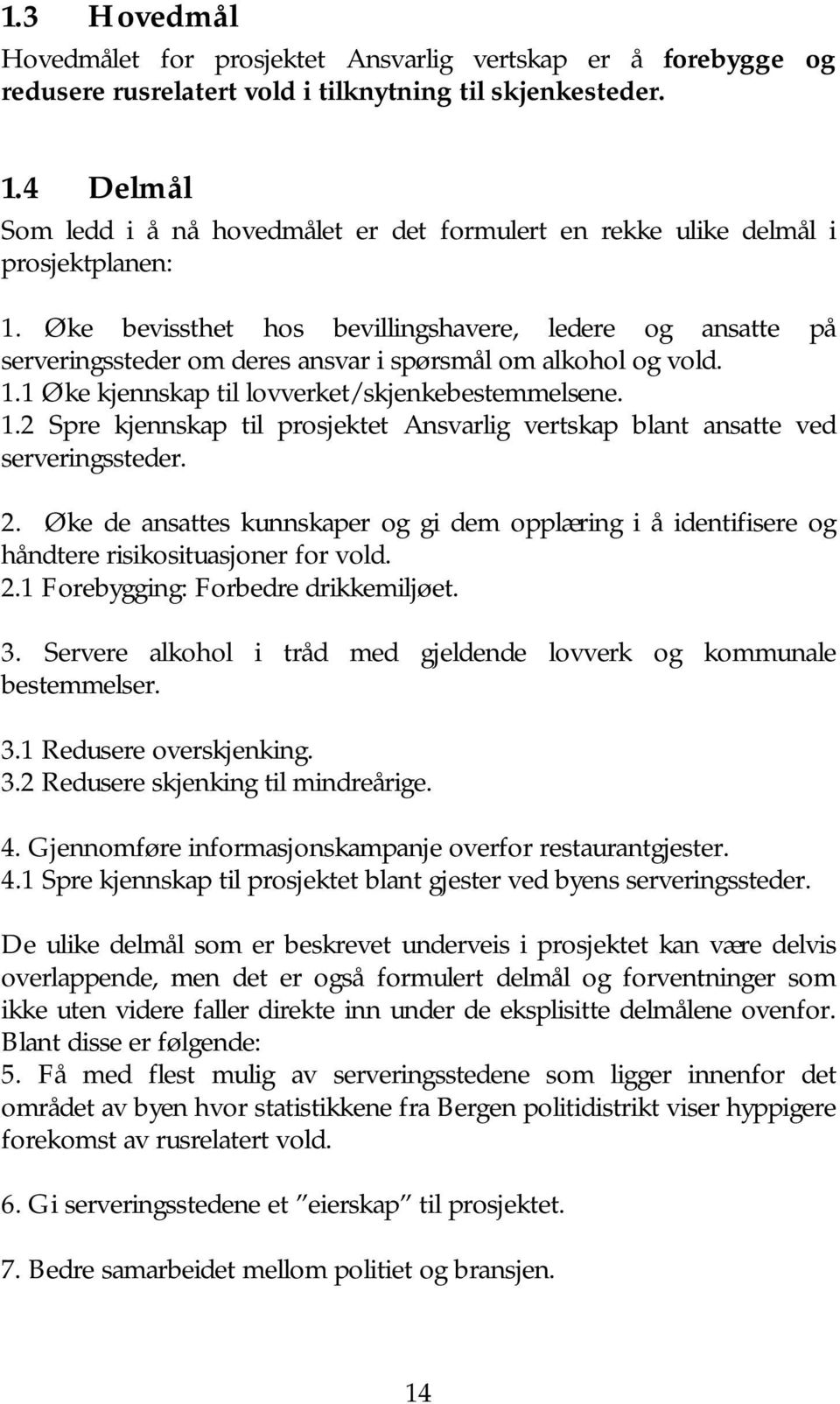 Øke bevissthet hos bevillingshavere, ledere og ansatte på serveringssteder om deres ansvar i spørsmål om alkohol og vold. 1.