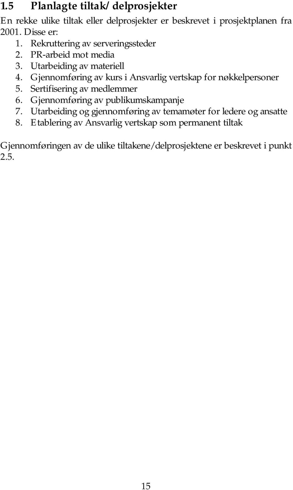 Gjennomføring av kurs i Ansvarlig vertskap for nøkkelpersoner 5. Sertifisering av medlemmer 6. Gjennomføring av publikumskampanje 7.