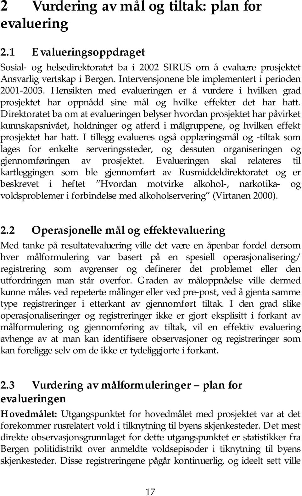 Direktoratet ba om at evalueringen belyser hvordan prosjektet har påvirket kunnskapsnivået, holdninger og atferd i målgruppene, og hvilken effekt prosjektet har hatt.