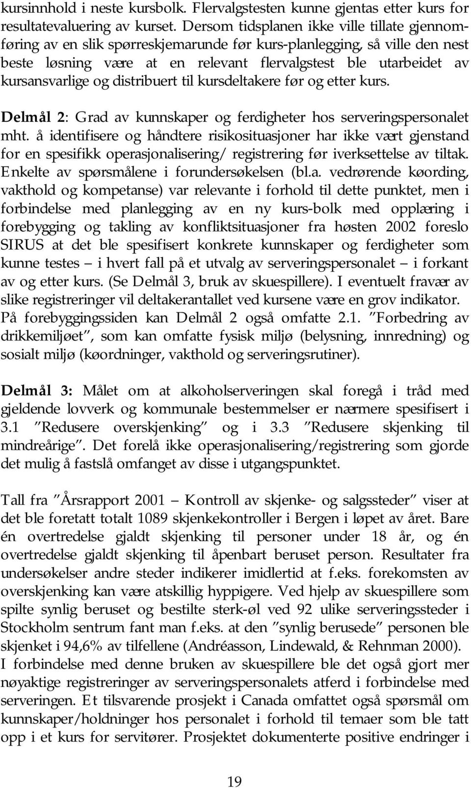 kursansvarlige og distribuert til kursdeltakere før og etter kurs. Delmål 2: Grad av kunnskaper og ferdigheter hos serveringspersonalet mht.