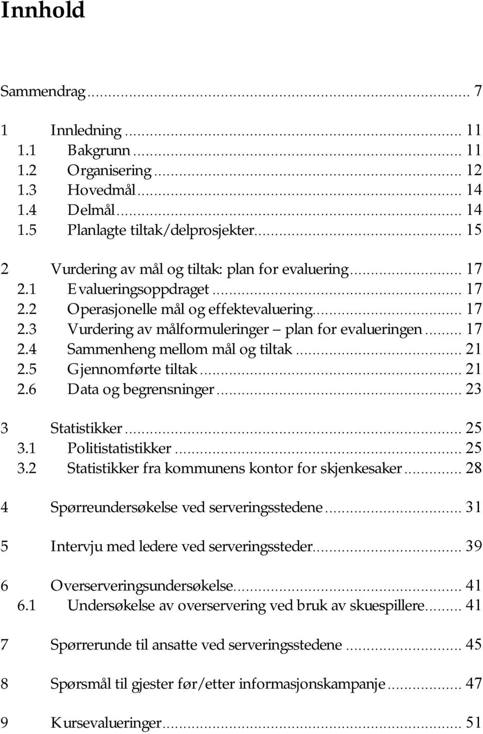 .. 17 2.4 Sammenheng mellom mål og tiltak... 21 2.5 Gjennomførte tiltak... 21 2.6 Data og begrensninger... 23 3 Statistikker... 25 3.1 Politistatistikker... 25 3.2 Statistikker fra kommunens kontor for skjenkesaker.