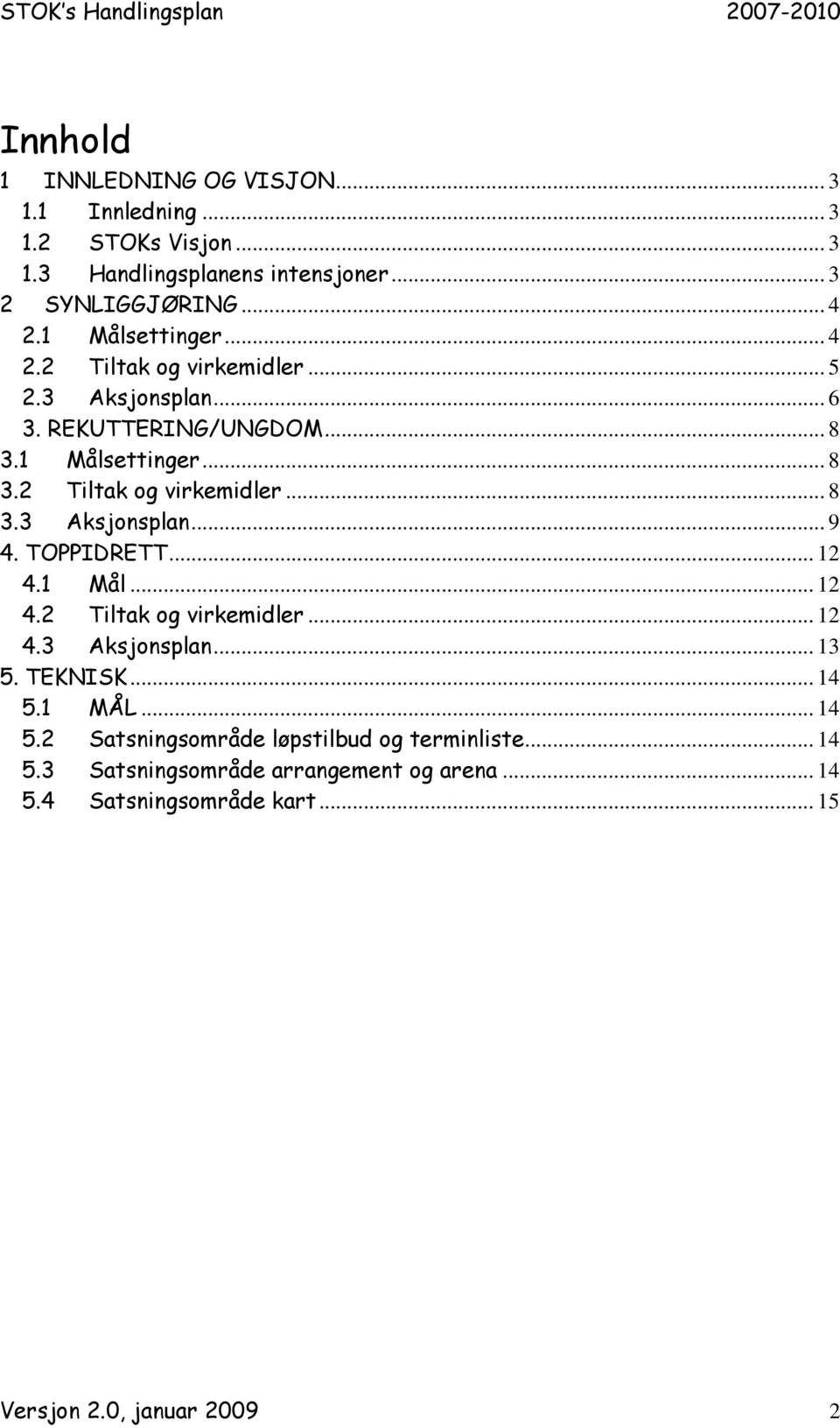 TOPPIDRETT... 12 4.1 Mål... 12 4.2 Tiltak og virkemidler... 12 4.3 Aksjonsplan... 13 5. TEKNISK... 14 5.