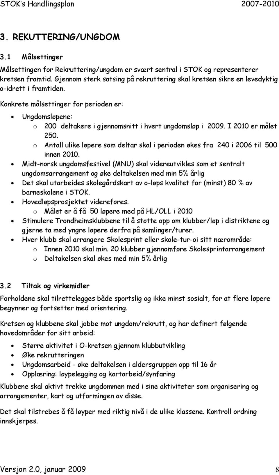 Konkrete målsettinger for perioden er: Ungdomsløpene: o 200 deltakere i gjennomsnitt i hvert ungdomsløp i 2009. I 2010 er målet 250.