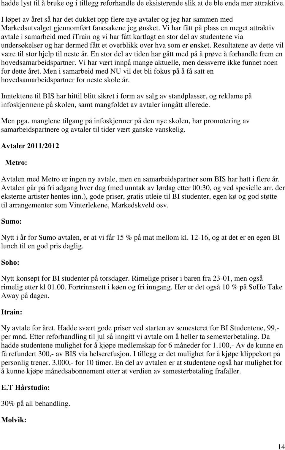 Vi har fått på plass en meget attraktiv avtale i samarbeid med itrain og vi har fått kartlagt en stor del av studentene via undersøkelser og har dermed fått et overblikk over hva som er ønsket.