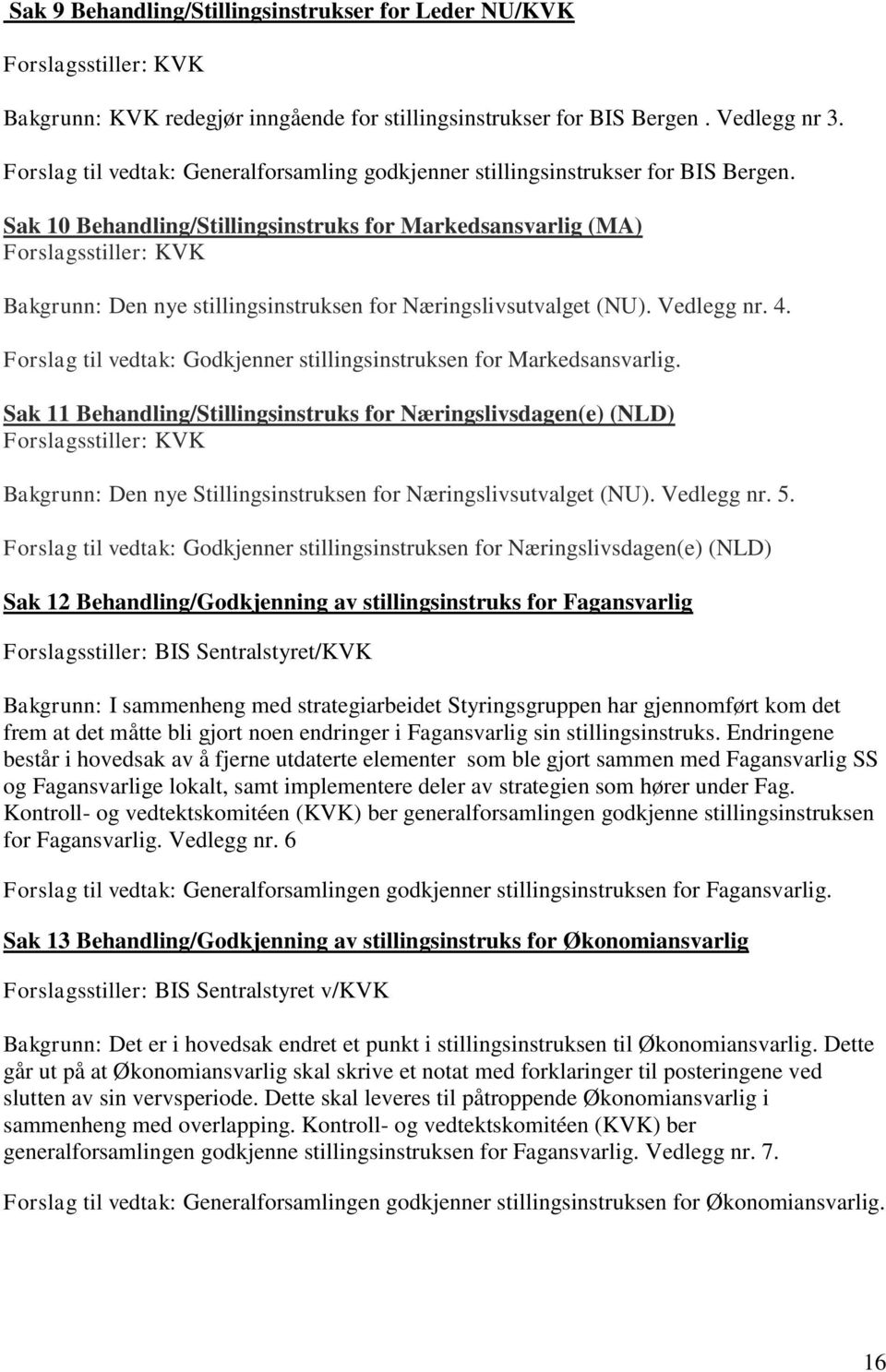 Sak 10 Behandling/Stillingsinstruks for Markedsansvarlig (MA) Forslagsstiller: KVK Bakgrunn: Den nye stillingsinstruksen for Næringslivsutvalget (NU). Vedlegg nr. 4.