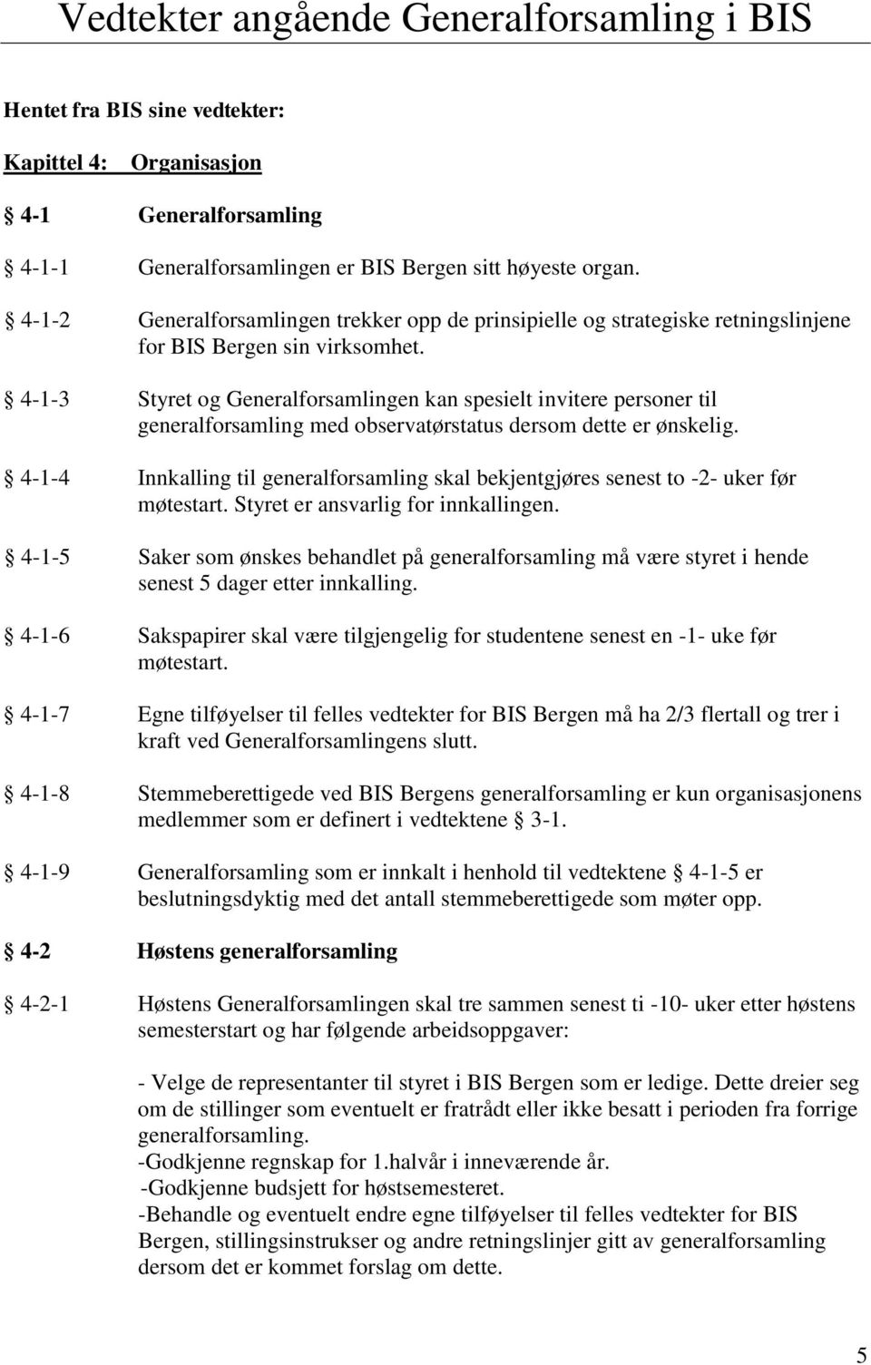 4-1-3 Styret og Generalforsamlingen kan spesielt invitere personer til generalforsamling med observatørstatus dersom dette er ønskelig.