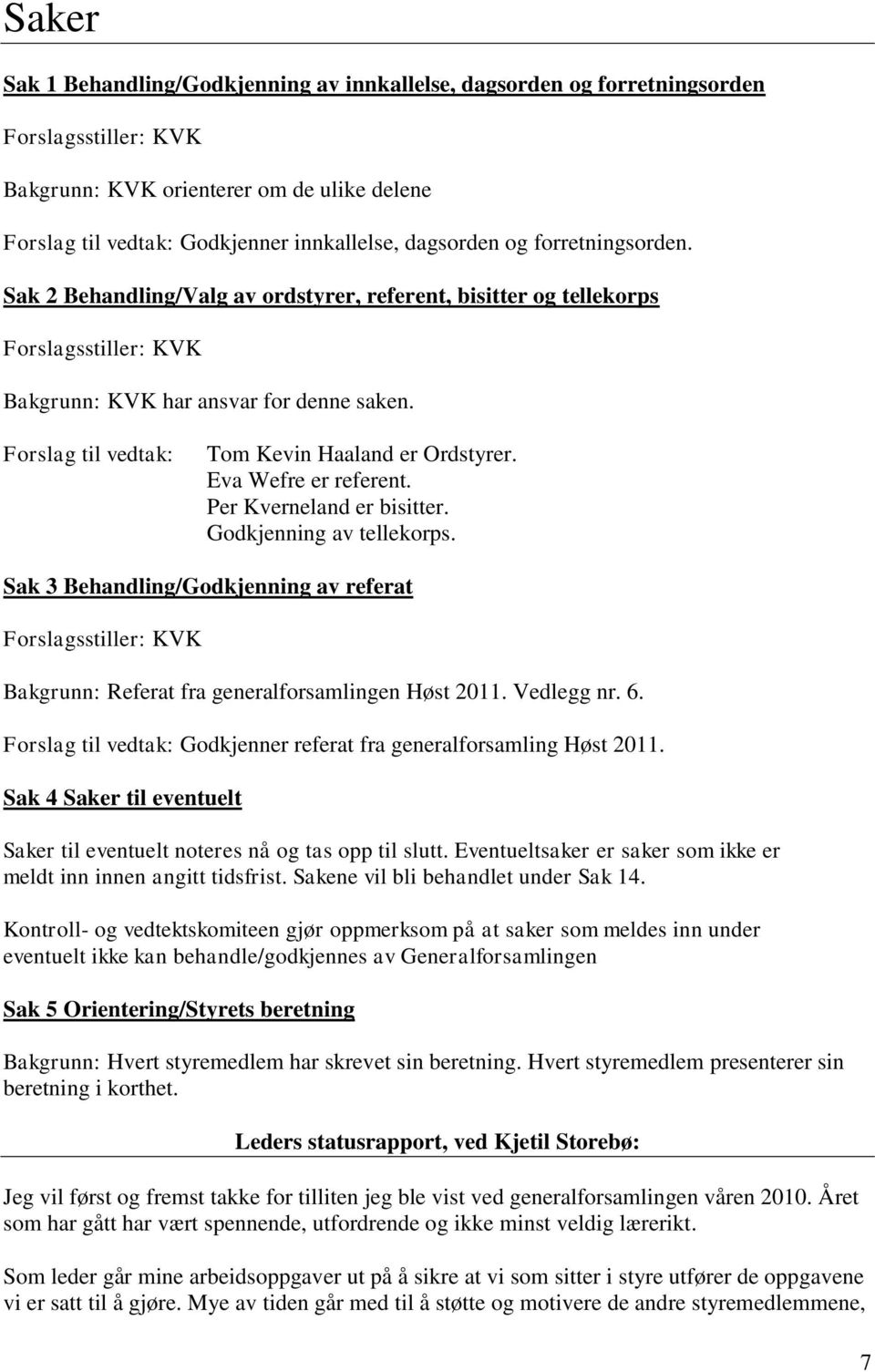 Forslag til vedtak: Tom Kevin Haaland er Ordstyrer. Eva Wefre er referent. Per Kverneland er bisitter. Godkjenning av tellekorps.