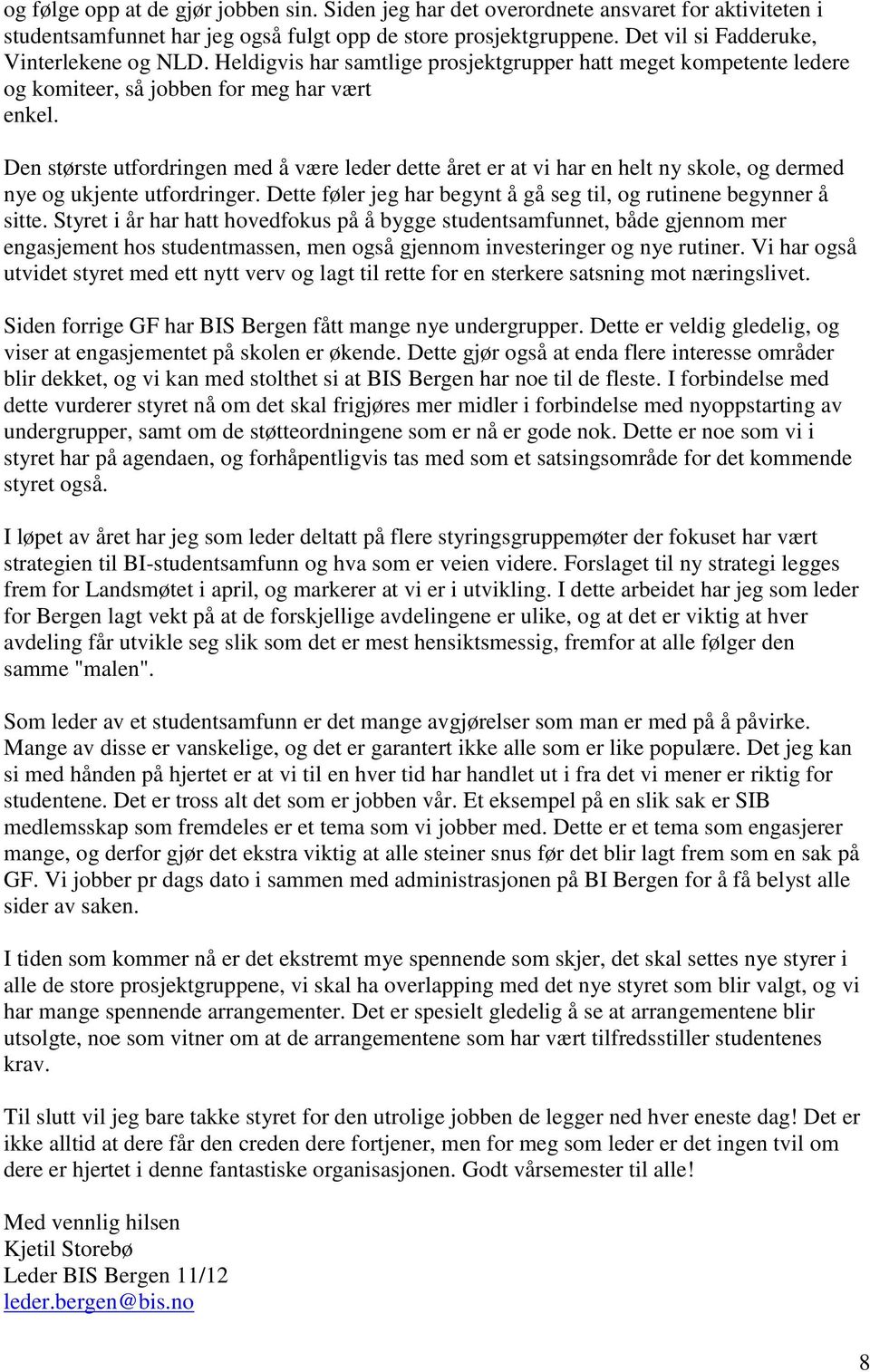 Den største utfordringen med å være leder dette året er at vi har en helt ny skole, og dermed nye og ukjente utfordringer. Dette føler jeg har begynt å gå seg til, og rutinene begynner å sitte.