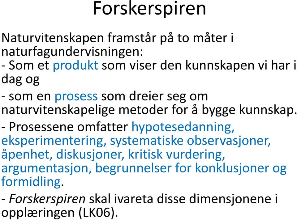 - Prosessene omfatter hypotesedanning, eksperimentering, systematiske observasjoner, åpenhet, diskusjoner, kritisk