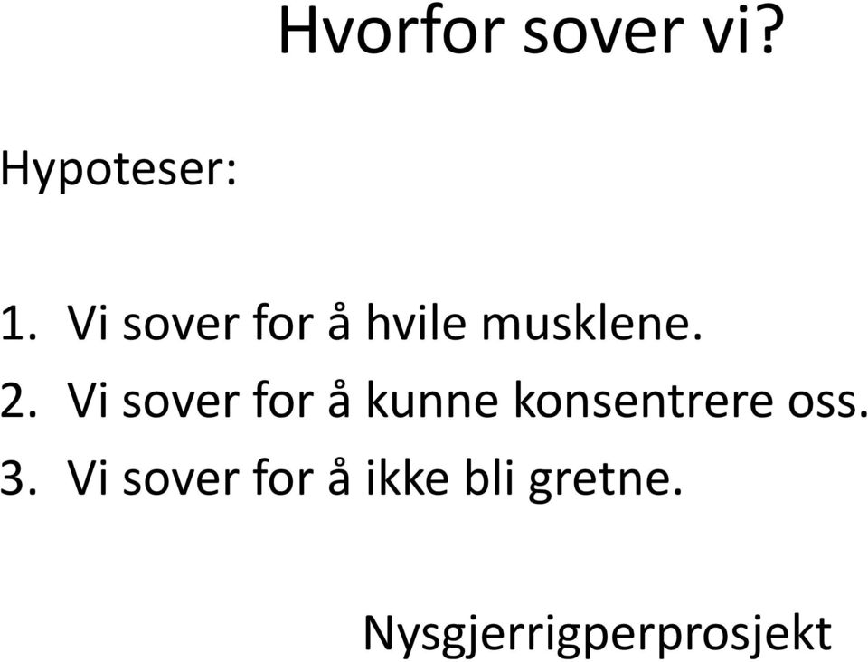 Vi sover for å kunne konsentrere oss. 3.