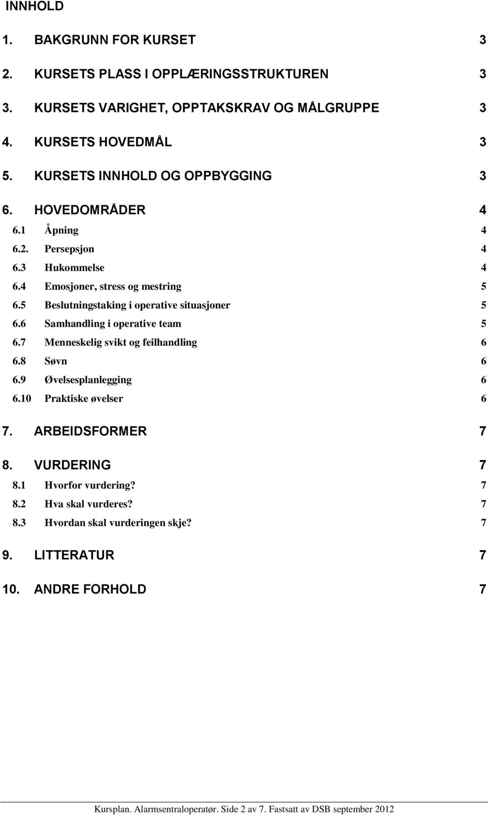 5 Beslutningstaking i operative situasjoner 5 6.6 Samhandling i operative team 5 6.7 Menneskelig svikt og feilhandling 6 6.8 Søvn 6 6.9 Øvelsesplanlegging 6 6.