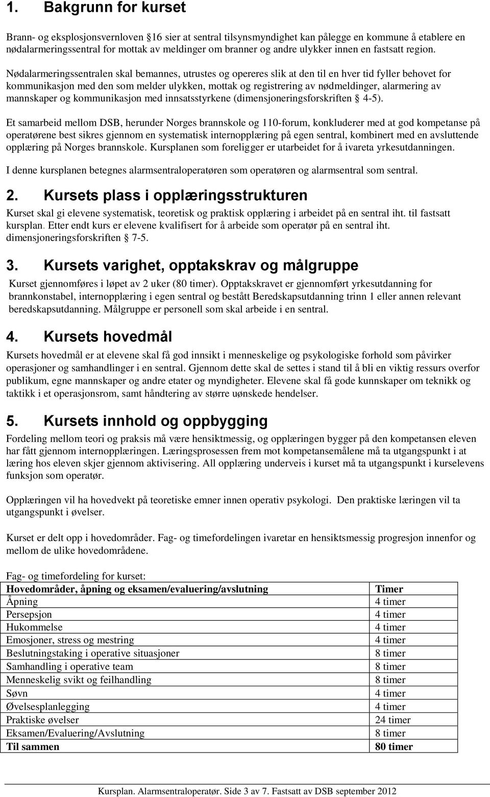 Nødalarmeringssentralen skal bemannes, utrustes og opereres slik at den til en hver tid fyller behovet for kommunikasjon med den som melder ulykken, mottak og registrering av nødmeldinger, alarmering