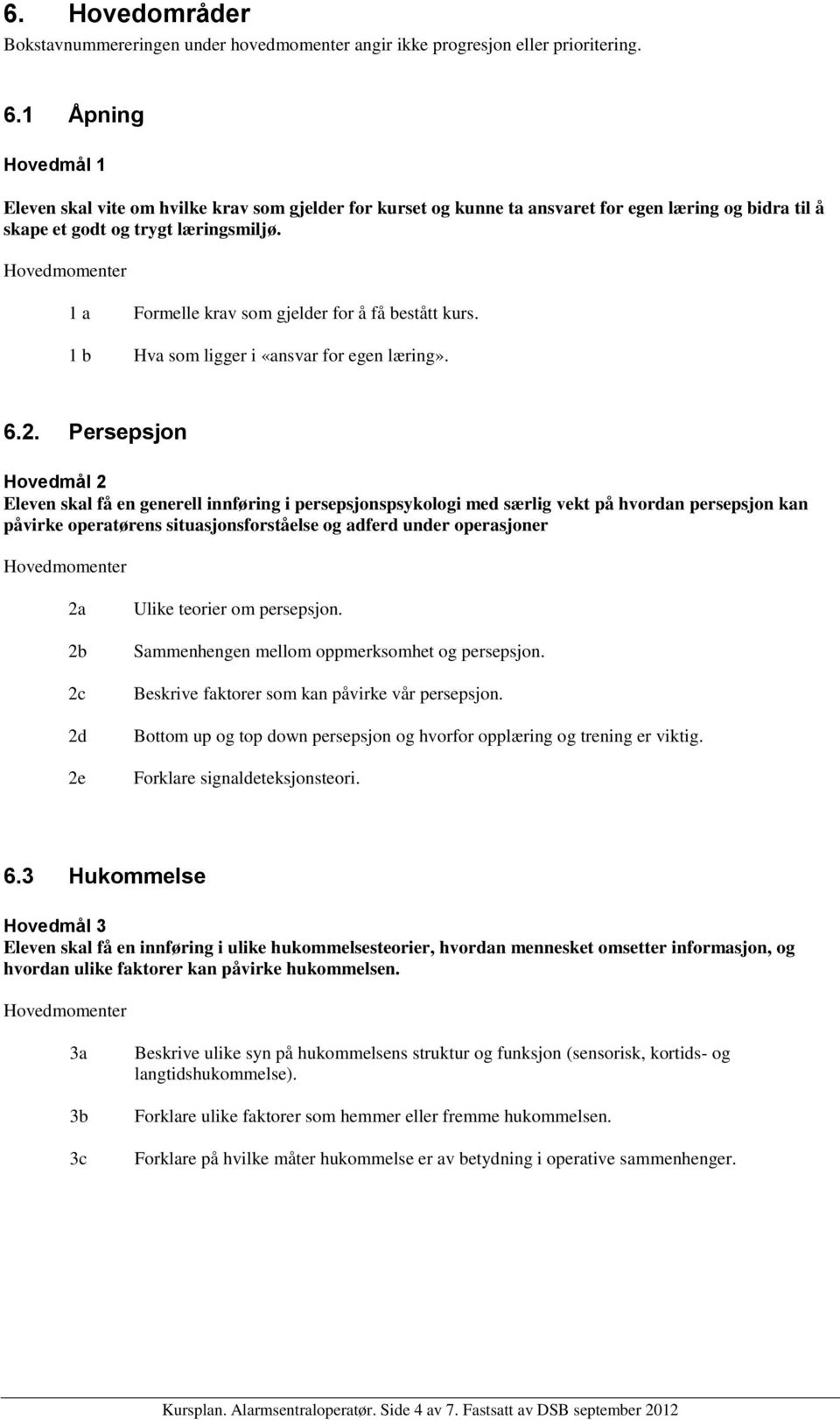 1 a Formelle krav som gjelder for å få bestått kurs. 1 b Hva som ligger i «ansvar for egen læring». 6.2.