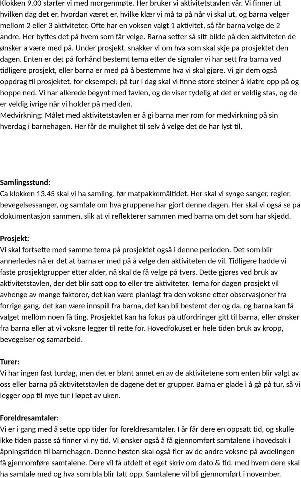 Ofte har en voksen valgt 1 aktivitet, så får barna velge de 2 andre. Her byttes det på hvem som får velge. Barna setter så sitt bilde på den aktiviteten de ønsker å være med på.