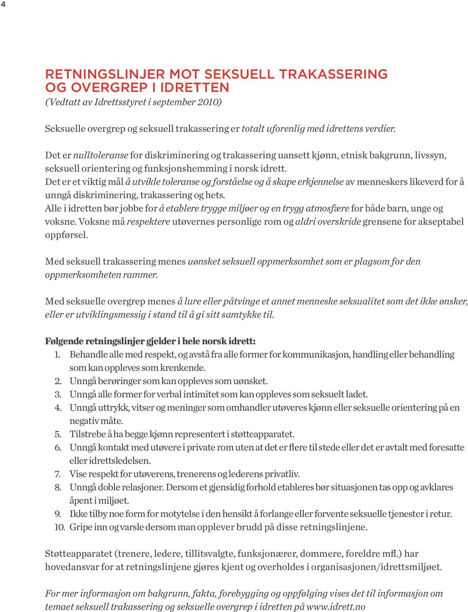 Det er et viktig mål å utvikle toleranse og forståelse og å skape erkjennelse av menneskers likeverd for å unngå diskriminering, trakassering og hets.