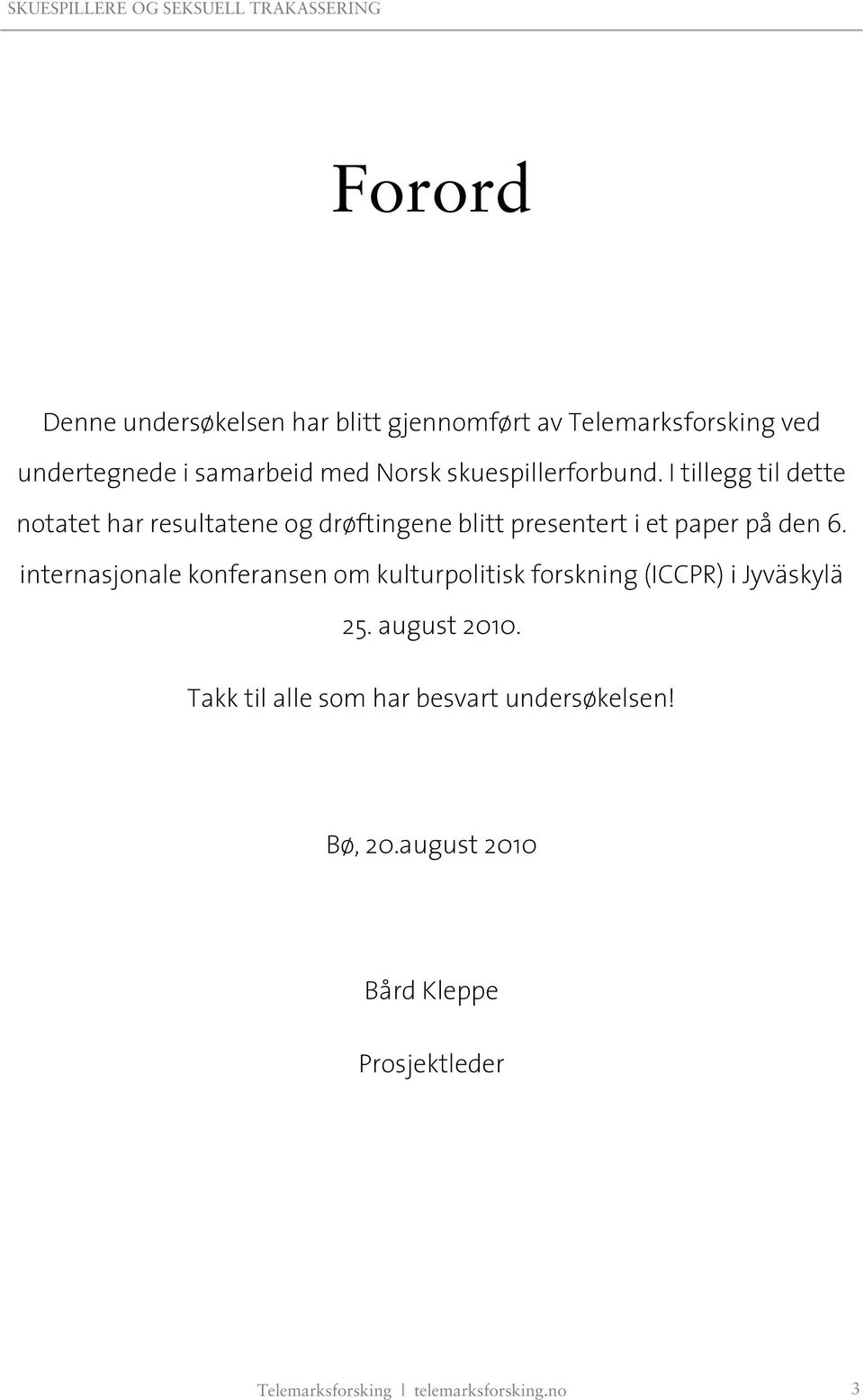 I tillegg til dette notatet har resultatene og drøftingene blitt presentert i et paper på den 6.