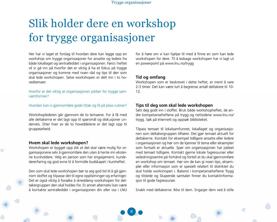 Selve workshopen er delt inn i to hovedtemaer: Hvorfor er det viktig at organisasjonen jobber for trygge samværsformer? Hvordan kan vi gjennomføre gode tiltak og få på plass rutiner?