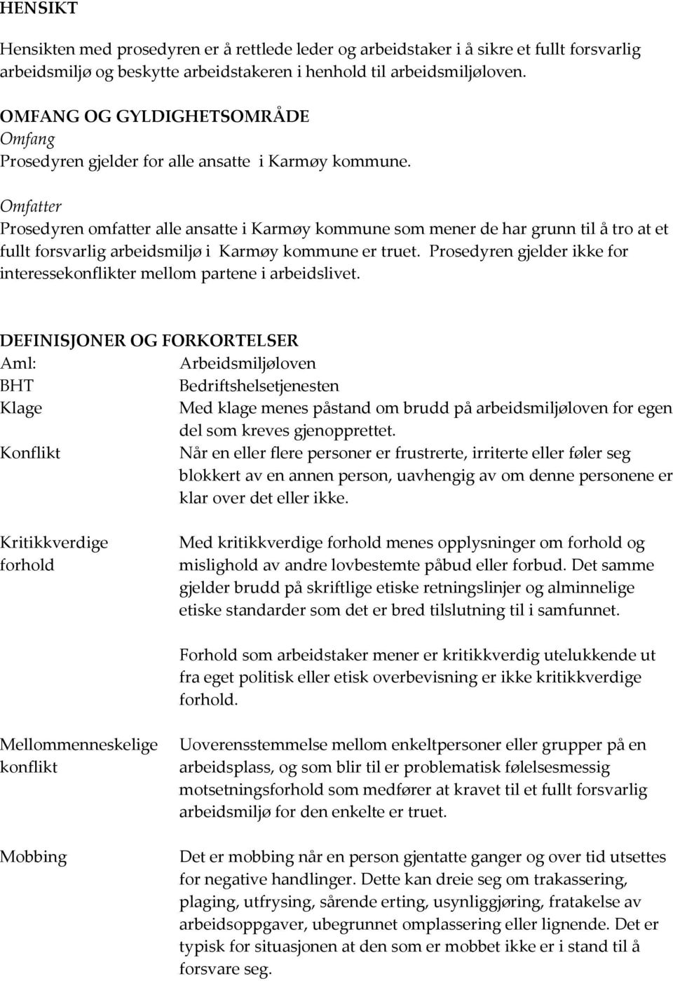 Omfatter Prosedyren omfatter alle ansatte i Karmøy kommune som mener de har grunn til å tro at et fullt forsvarlig arbeidsmiljø i Karmøy kommune er truet.