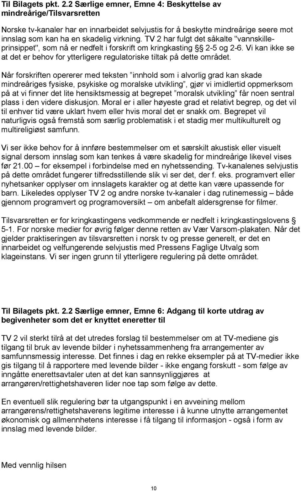 TV 2 har fulgt det såkalte "vannskilleprinsippet", som nå er nedfelt i forskrift om kringkasting 2-5 og 2-6. Vi kan ikke se at det er behov for ytterligere regulatoriske tiltak på dette området.