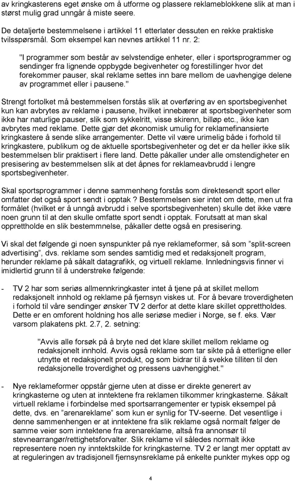 2: "I programmer som består av selvstendige enheter, eller i sportsprogrammer og sendinger fra lignende oppbygde begivenheter og forestillinger hvor det forekommer pauser, skal reklame settes inn