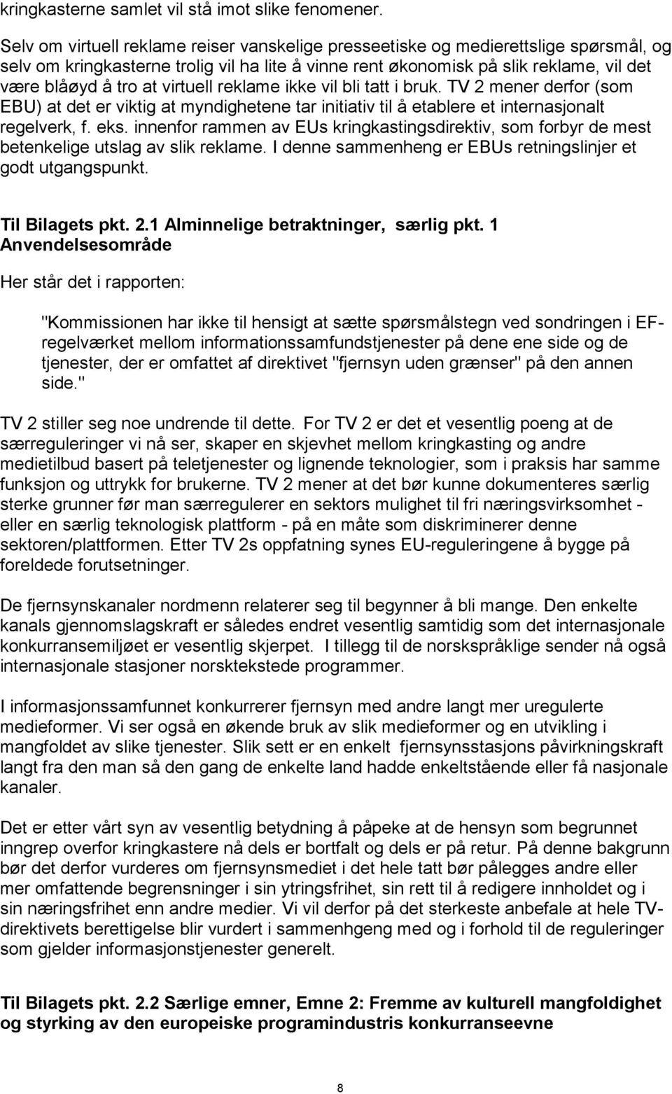 virtuell reklame ikke vil bli tatt i bruk. TV 2 mener derfor (som EBU) at det er viktig at myndighetene tar initiativ til å etablere et internasjonalt regelverk, f. eks.