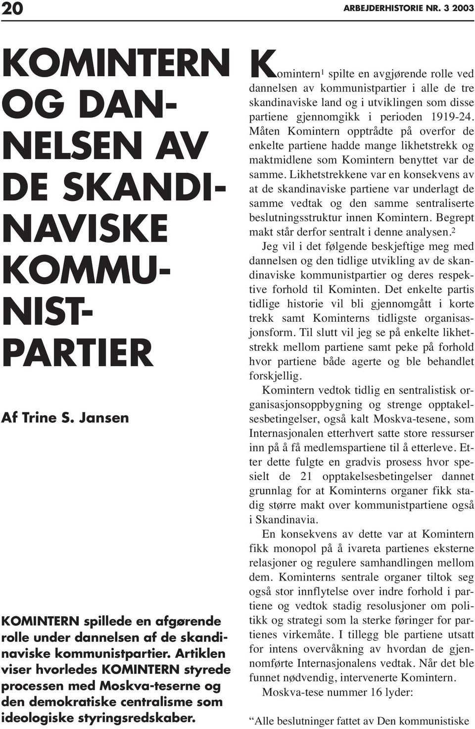 Komintern 1 spilte en avgjørende rolle ved dannelsen av kommunistpartier i alle de tre skandinaviske land og i utviklingen som disse partiene gjennomgikk i perioden 1919-24.