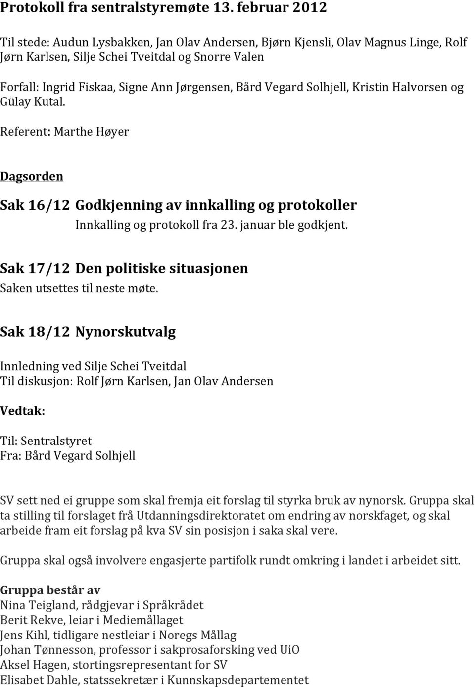 Vegard Solhjell, Kristin Halvorsen og Gülay Kutal. Referent: Marthe Høyer Dagsorden Sak 16/12 Godkjenning av innkalling og protokoller Innkalling og protokoll fra 23. januar ble godkjent.