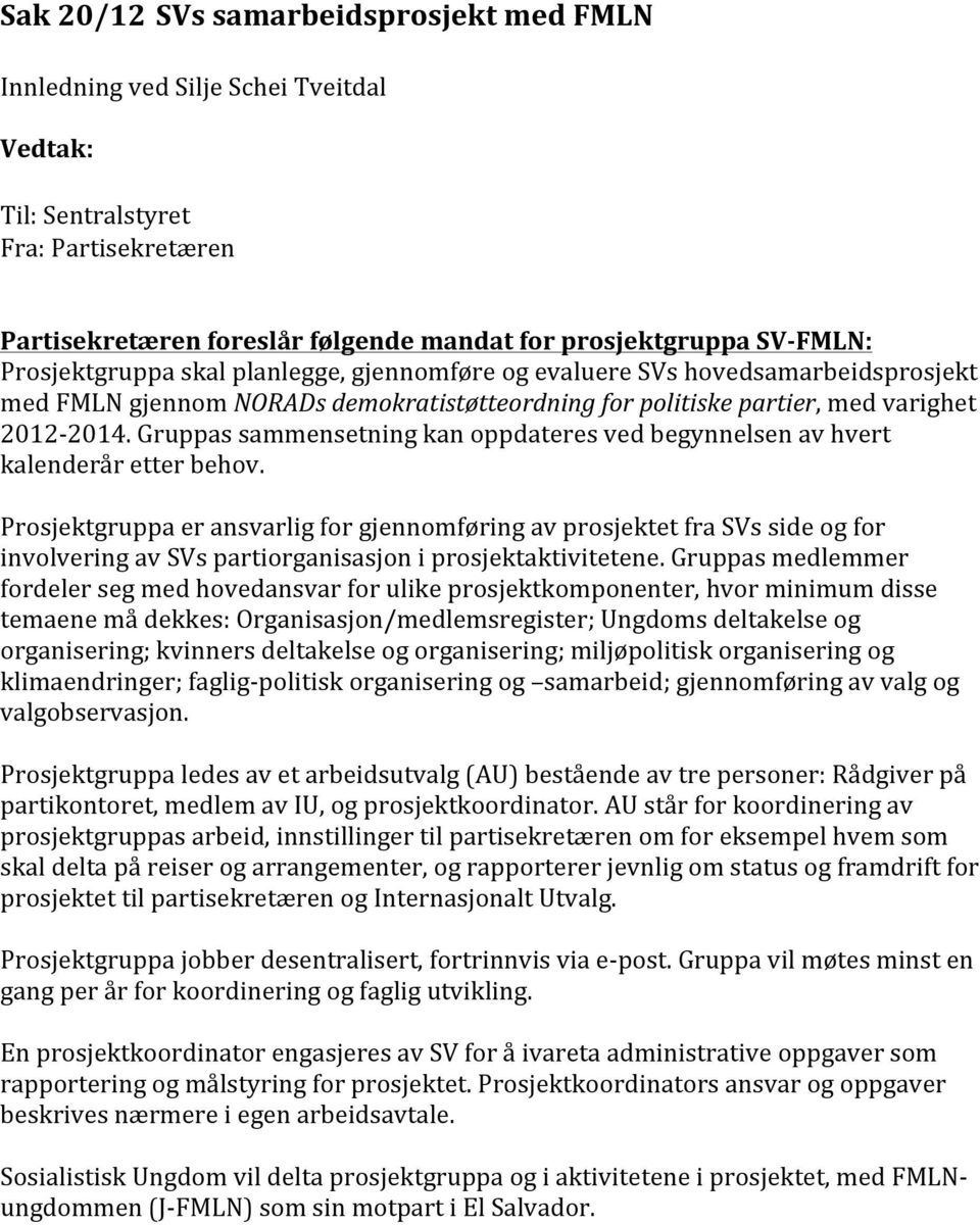 Gruppas sammensetning kan oppdateres ved begynnelsen av hvert kalenderår etter behov.