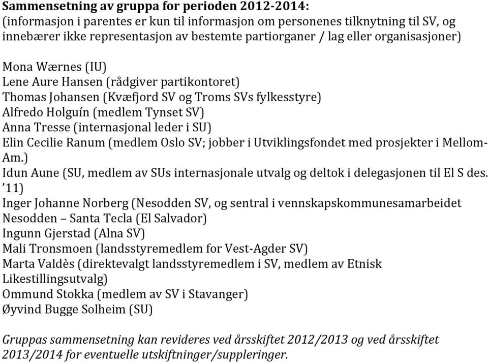 SU) Elin Cecilie Ranum (medlem Oslo SV; jobber i Utviklingsfondet med prosjekter i Mellom- Am.) Idun Aune (SU, medlem av SUs internasjonale utvalg og deltok i delegasjonen til El S des.