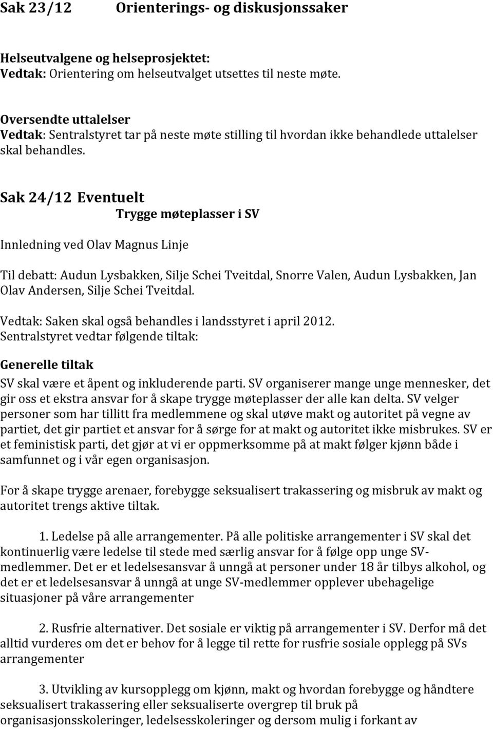 Sak 24/12 Eventuelt Trygge møteplasser i SV Innledning ved Olav Magnus Linje Til debatt: Audun Lysbakken, Silje Schei Tveitdal, Snorre Valen, Audun Lysbakken, Jan Olav Andersen, Silje Schei Tveitdal.