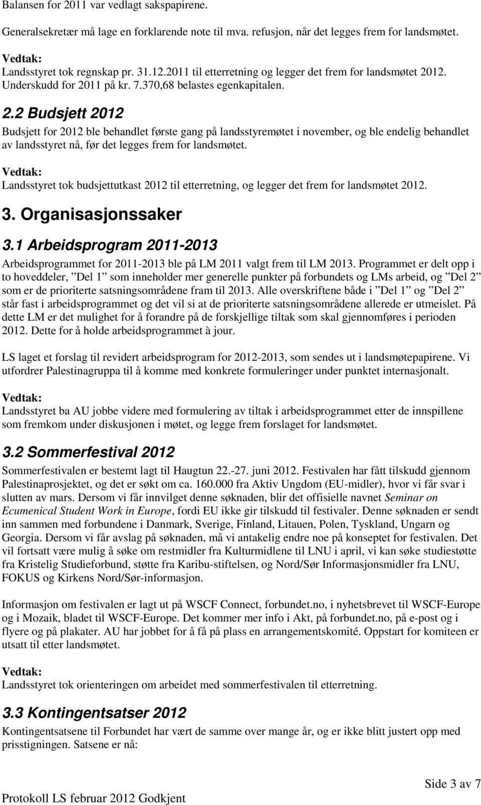 12. Underskudd for 2011 på kr. 7.370,68 belastes egenkapitalen. 2.2 Budsjett 2012 Budsjett for 2012 ble behandlet første gang på landsstyremøtet i november, og ble endelig behandlet av landsstyret nå, før det legges frem for landsmøtet.