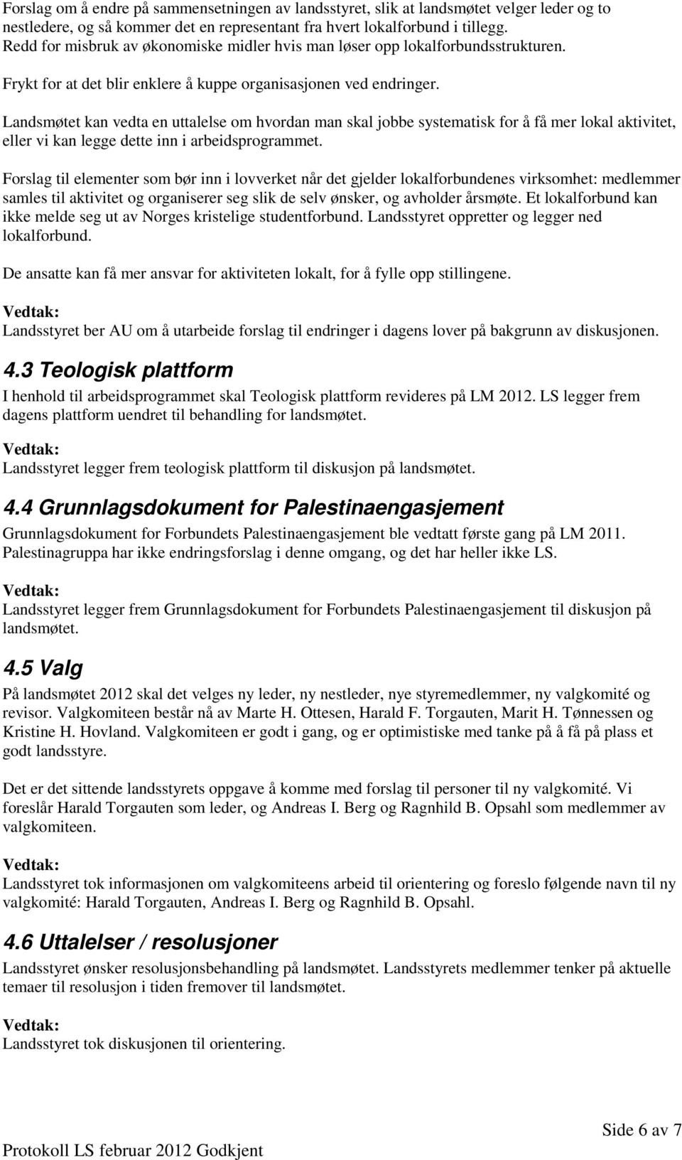 Landsmøtet kan vedta en uttalelse om hvordan man skal jobbe systematisk for å få mer lokal aktivitet, eller vi kan legge dette inn i arbeidsprogrammet.