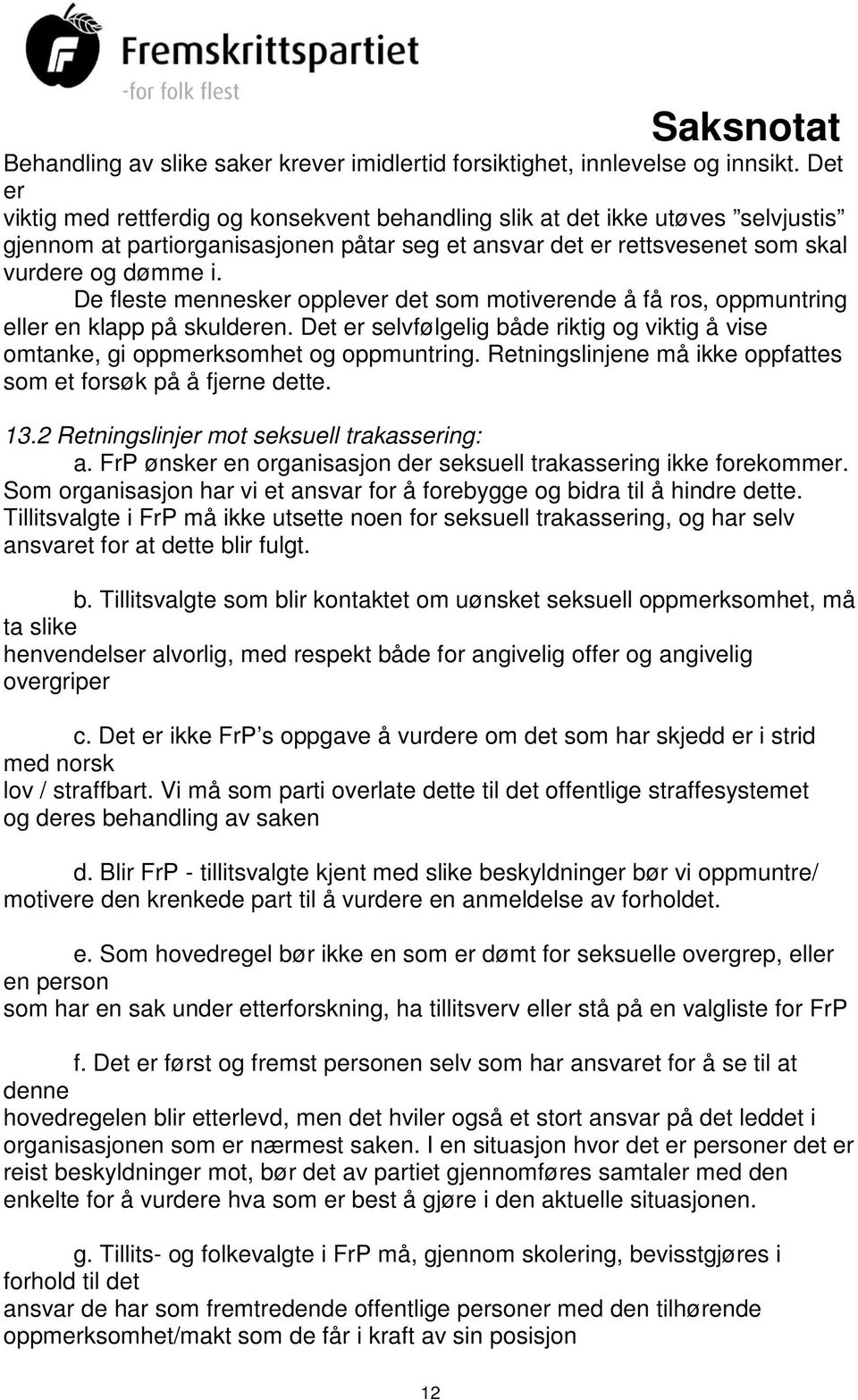 De fleste mennesker opplever det som motiverende å få ros, oppmuntring eller en klapp på skulderen. Det er selvfølgelig både riktig og viktig å vise omtanke, gi oppmerksomhet og oppmuntring.