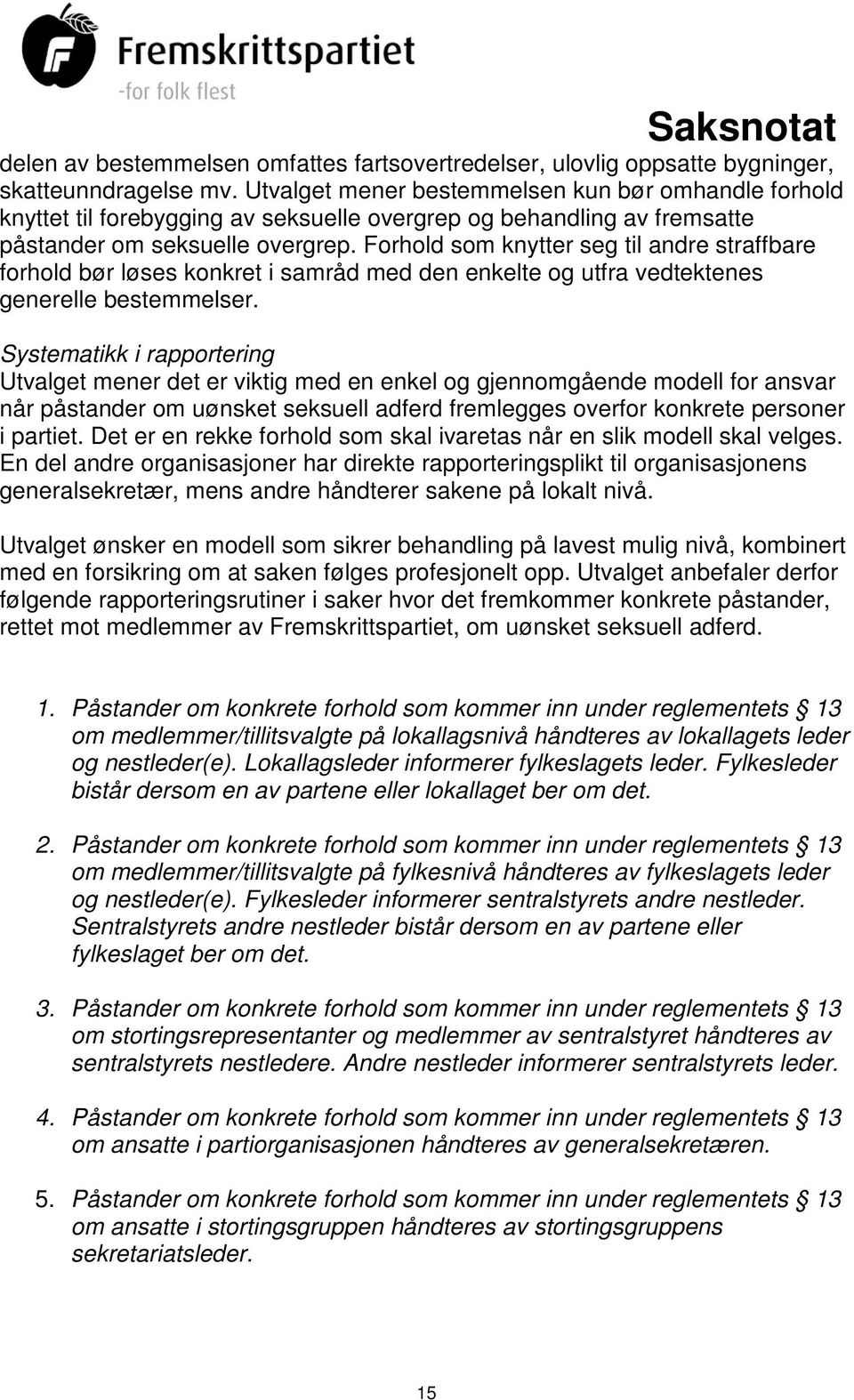 Forhold som knytter seg til andre straffbare forhold bør løses konkret i samråd med den enkelte og utfra vedtektenes generelle bestemmelser.