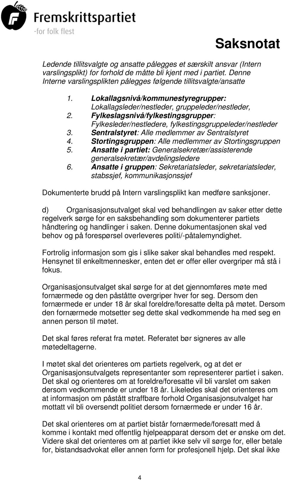 Fylkeslagsnivå/fylkestingsgrupper: Fylkesleder/nestledere, fylkestingsgruppeleder/nestleder 3. Sentralstyret: Alle medlemmer av Sentralstyret 4. Stortingsgruppen: Alle medlemmer av Stortingsgruppen 5.