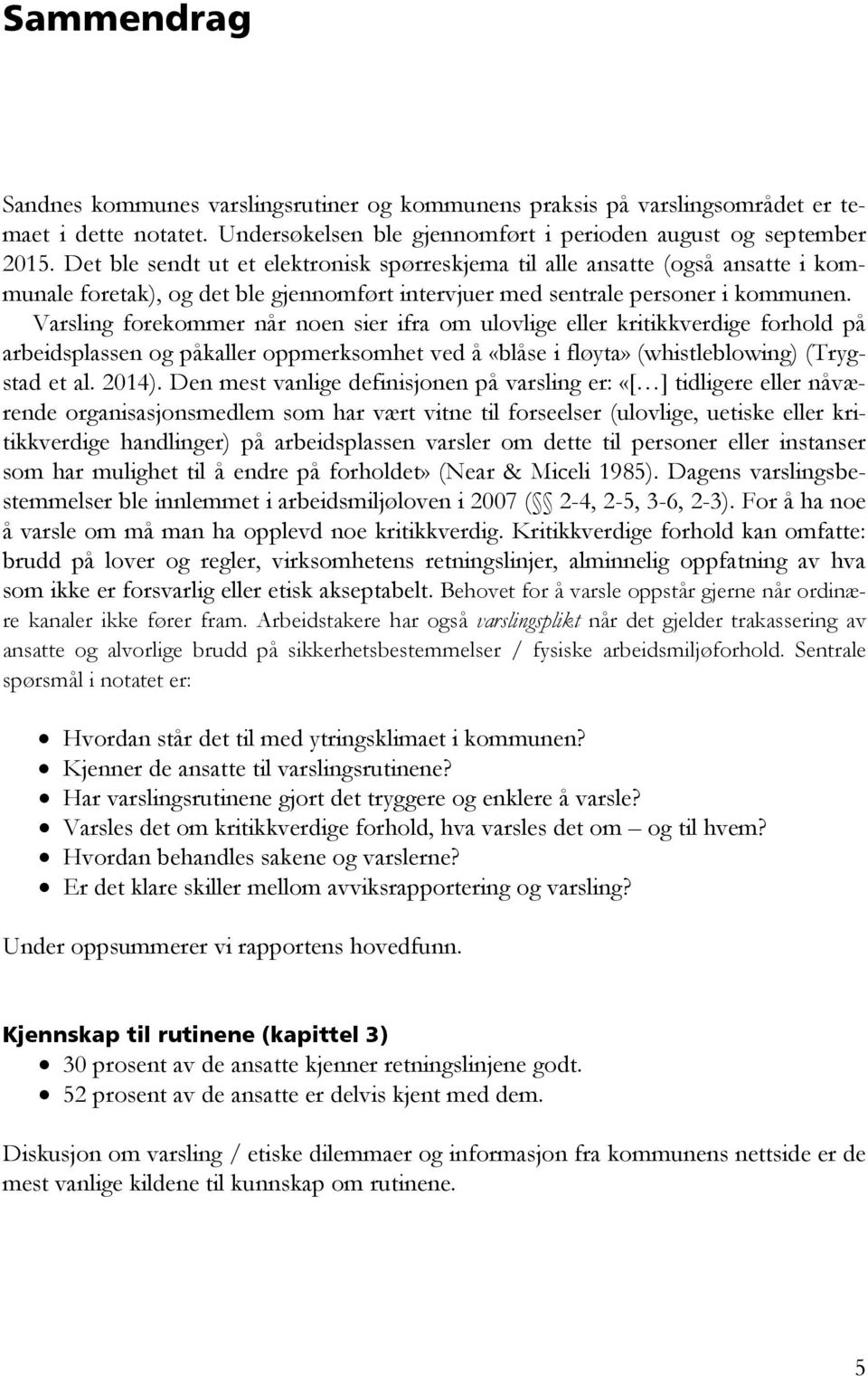 Varsling forekommer når noen sier ifra om ulovlige eller kritikkverdige forhold på arbeidsplassen og påkaller oppmerksomhet ved å «blåse i fløyta» (whistleblowing) (Trygstad et al. 2014).