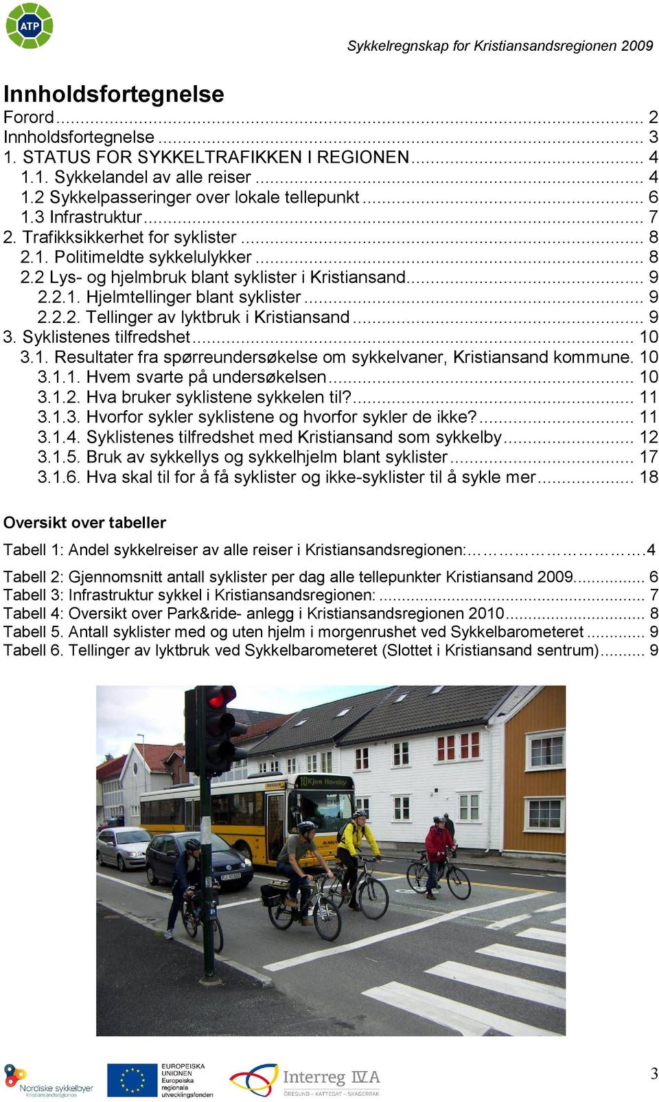 .. 9 3. Syklistenes tilfredshet... 10 3.1. Resultater fra spørreundersøkelse om sykkelvaner, Kristiansand kommune. 10 3.1.1. Hvem svarte på undersøkelsen... 10 3.1.2.