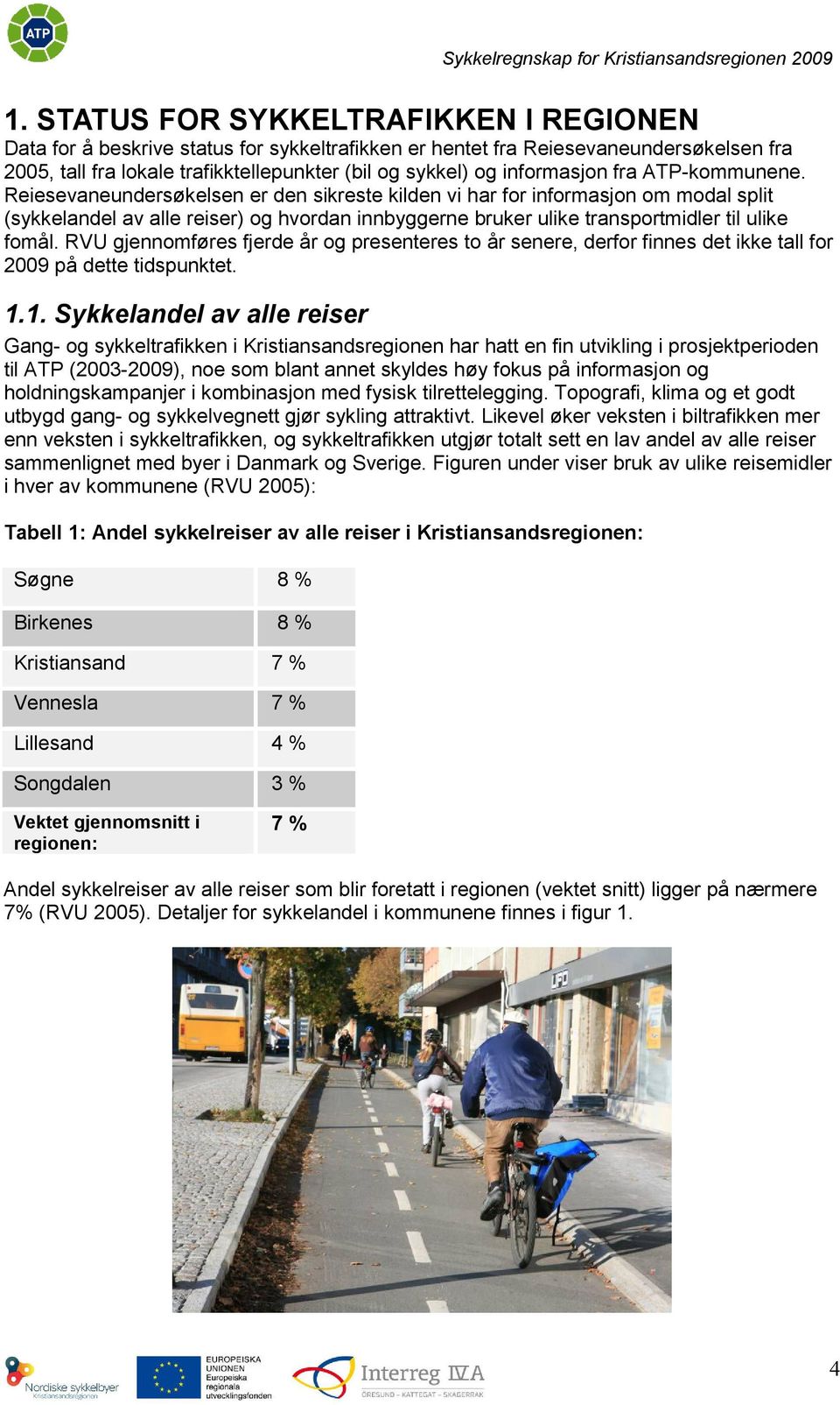 Reiesevaneundersøkelsen er den sikreste kilden vi har for informasjon om modal split (sykkelandel av alle reiser) og hvordan innbyggerne bruker ulike transportmidler til ulike fomål.