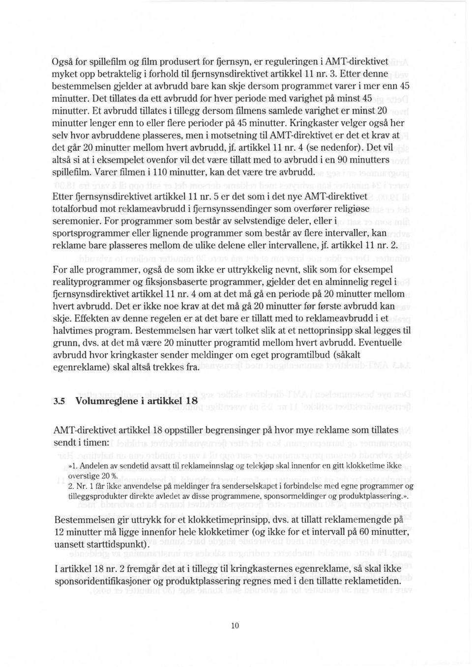 Et avbrudd tillates i tillegg dersom filmens samlede varighet er minst 20 minutter lenger enn to eller flere perioder på 45 minutter.