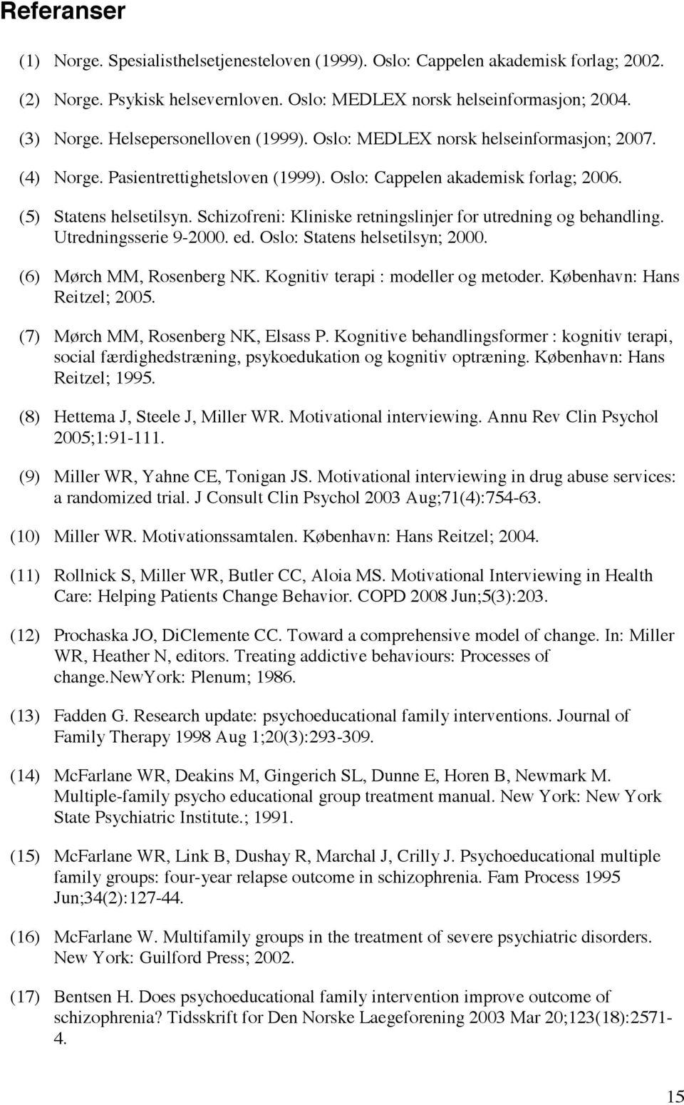 Schizofreni: Kliniske retningslinjer for utredning og behandling. Utredningsserie 9-2000. ed. Oslo: Statens helsetilsyn; 2000. (6) Mørch MM, Rosenberg NK. Kognitiv terapi : modeller og metoder.